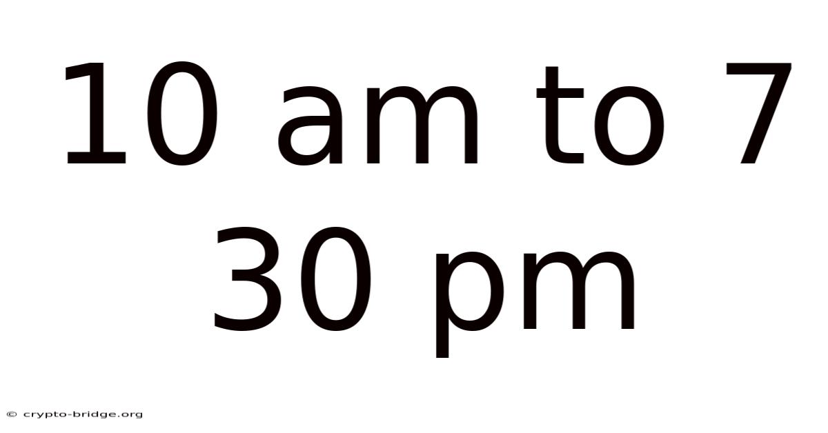 10 Am To 7 30 Pm