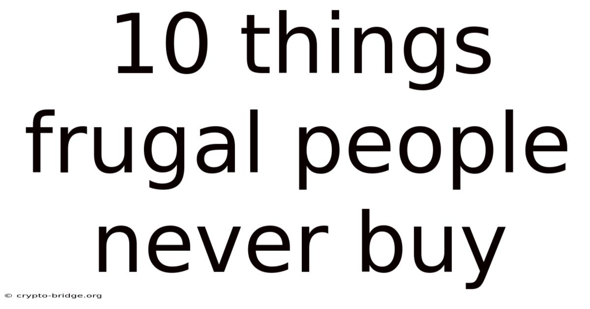 10 Things Frugal People Never Buy