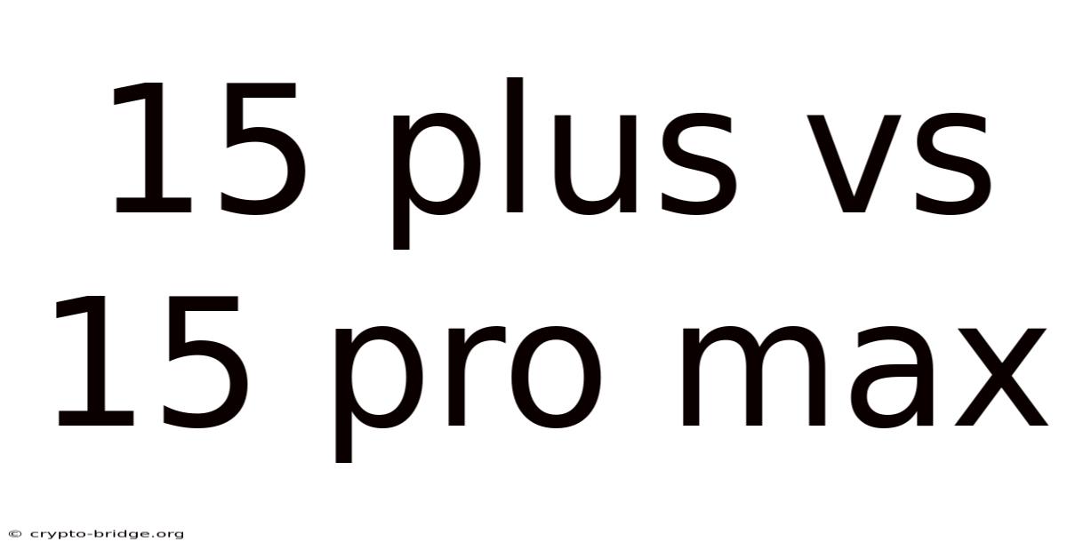 15 Plus Vs 15 Pro Max