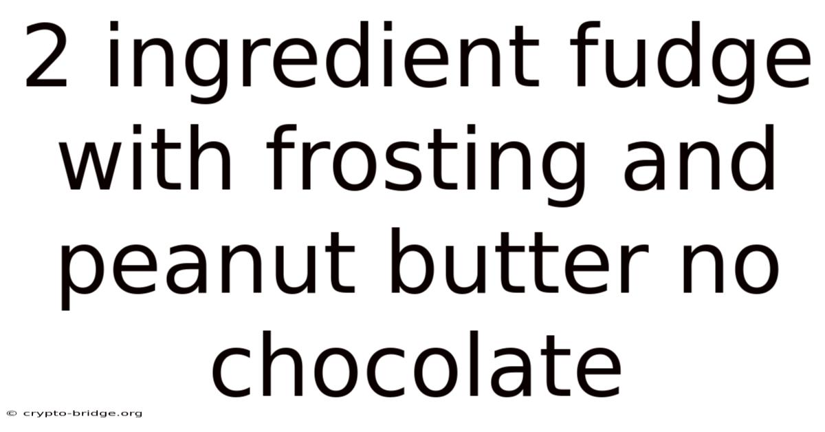 2 Ingredient Fudge With Frosting And Peanut Butter No Chocolate