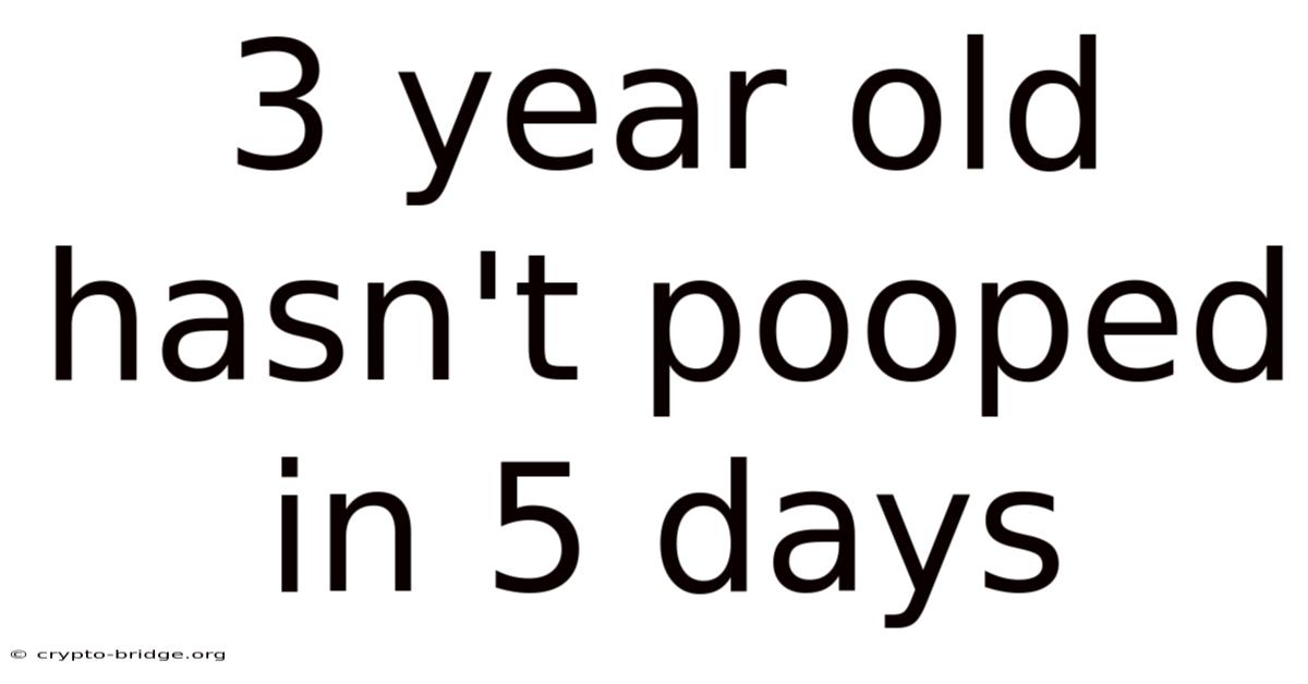 3 Year Old Hasn't Pooped In 5 Days