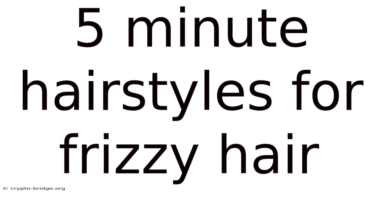 5 Minute Hairstyles For Frizzy Hair