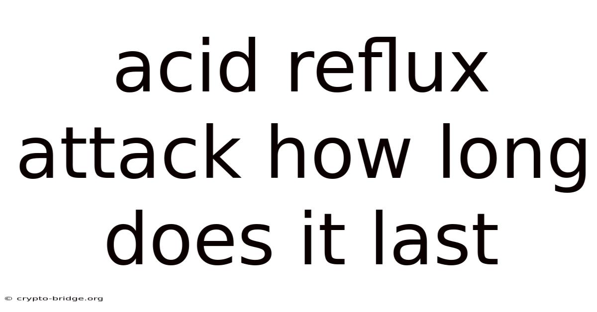 Acid Reflux Attack How Long Does It Last