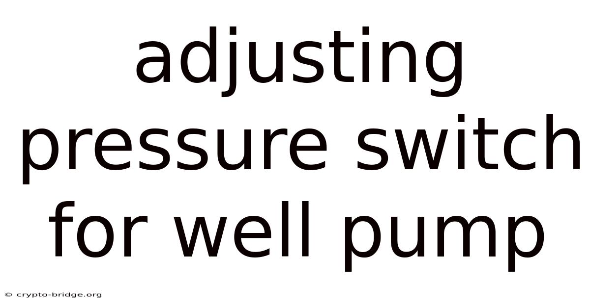 Adjusting Pressure Switch For Well Pump