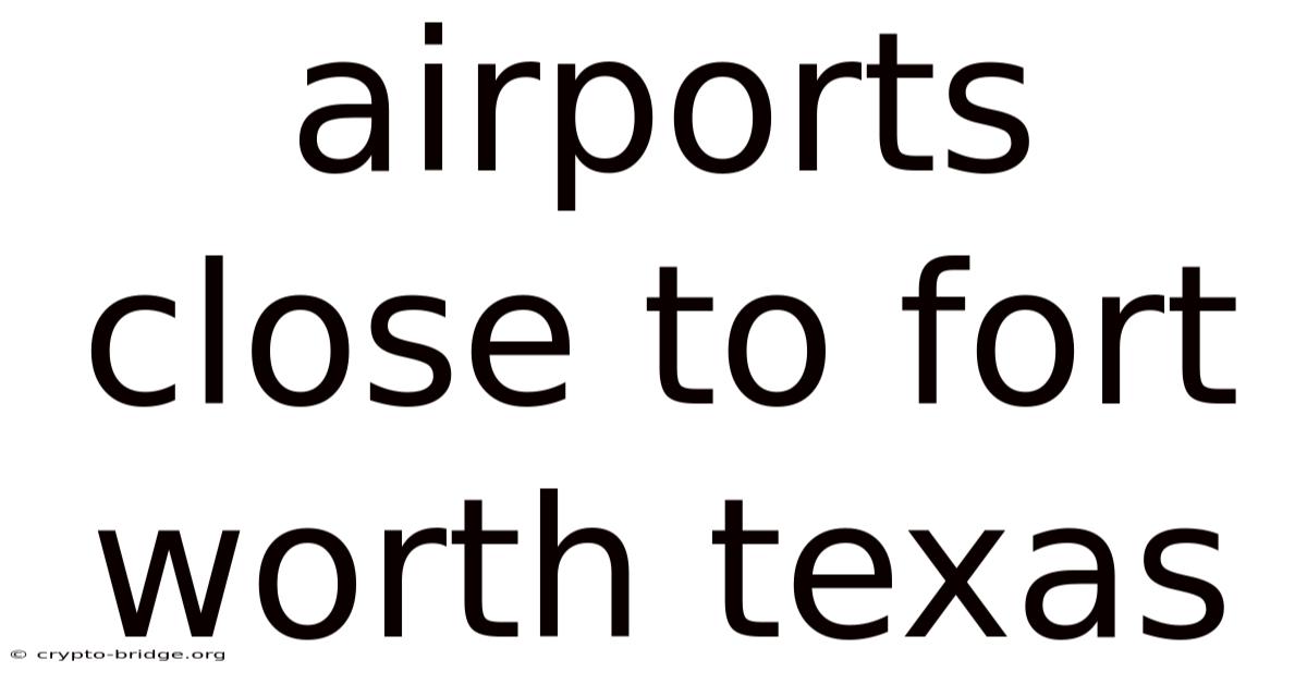 Airports Close To Fort Worth Texas