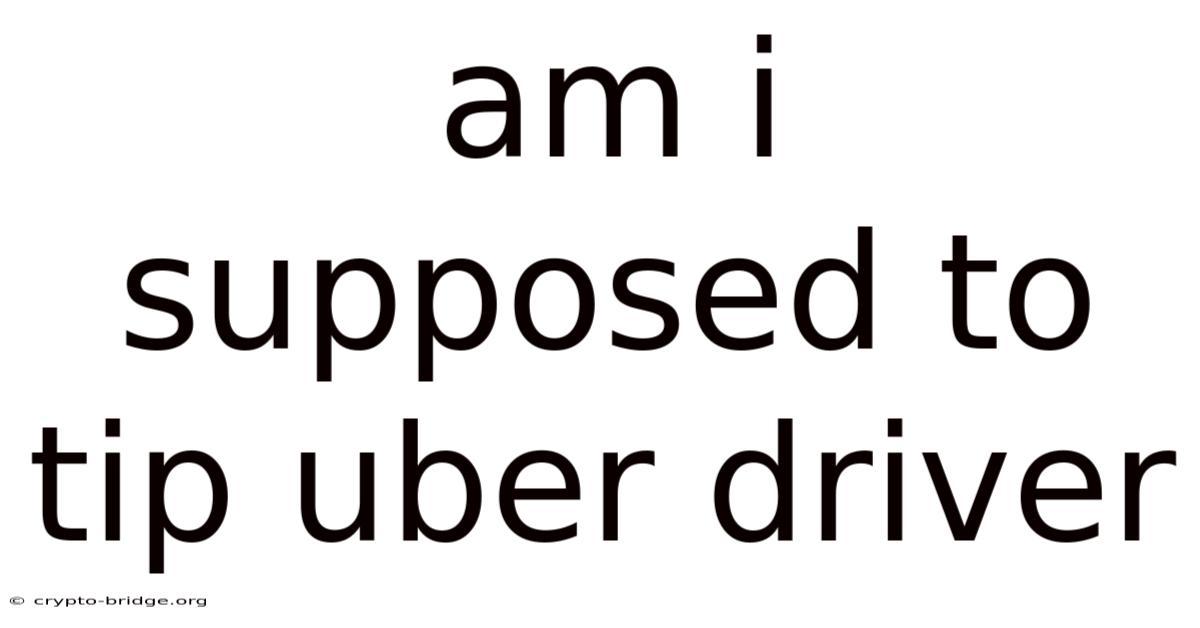 Am I Supposed To Tip Uber Driver