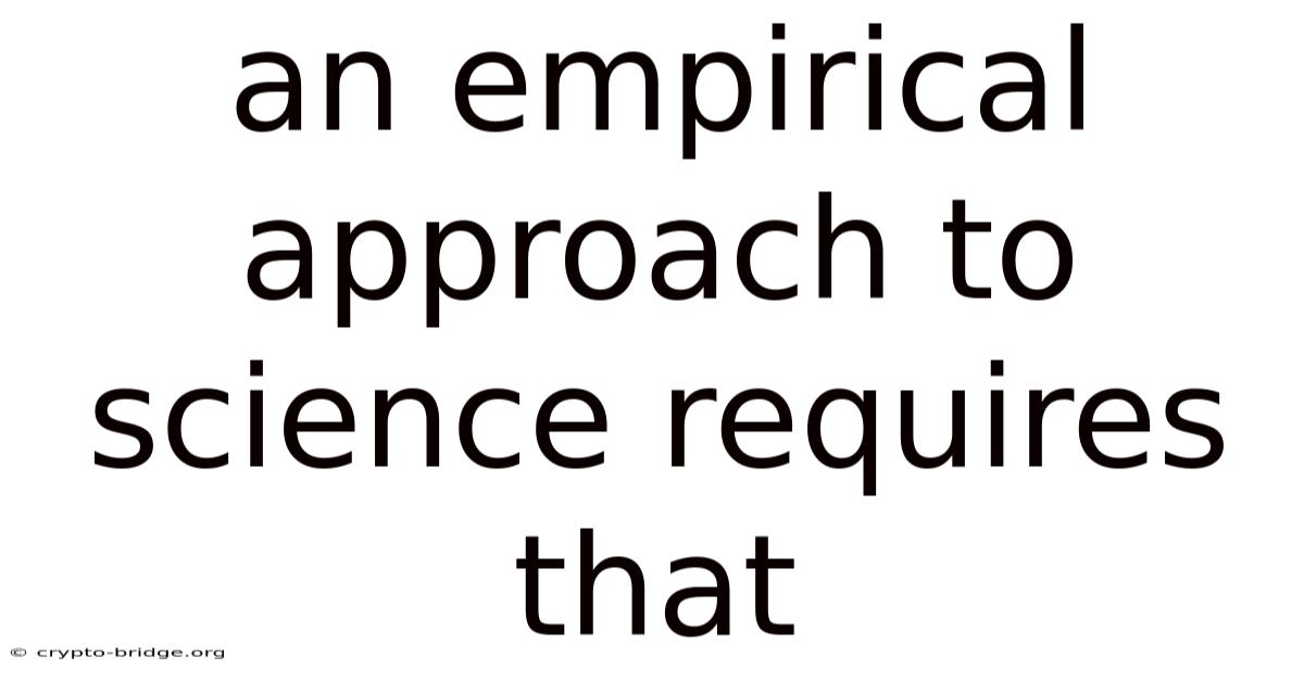 An Empirical Approach To Science Requires That