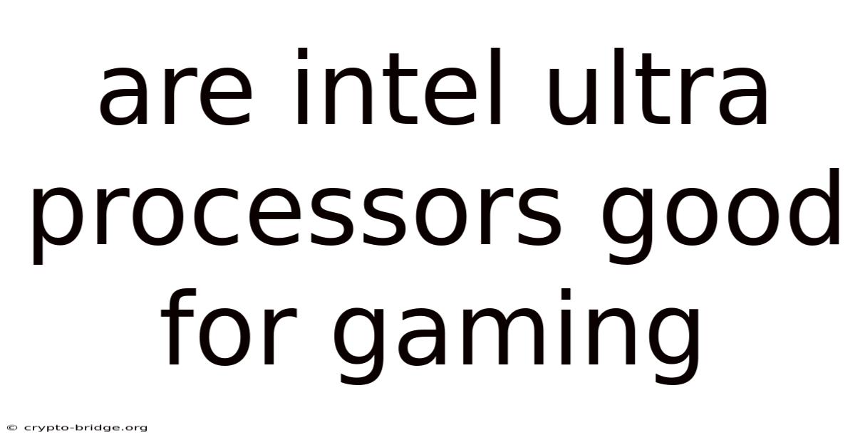 Are Intel Ultra Processors Good For Gaming