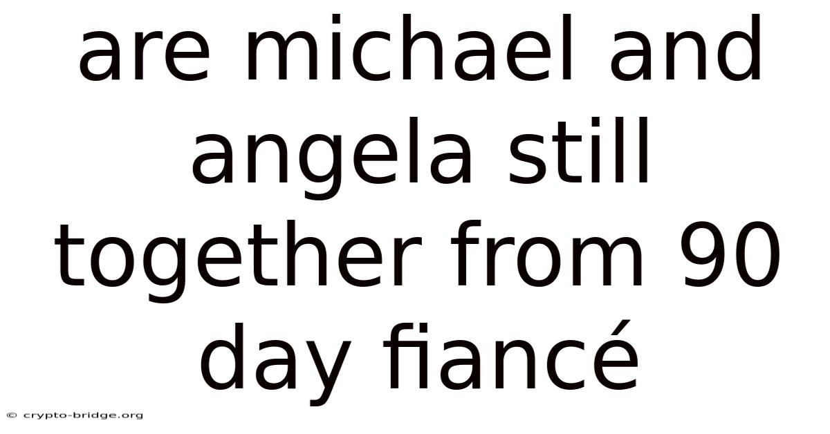Are Michael And Angela Still Together From 90 Day Fiancé