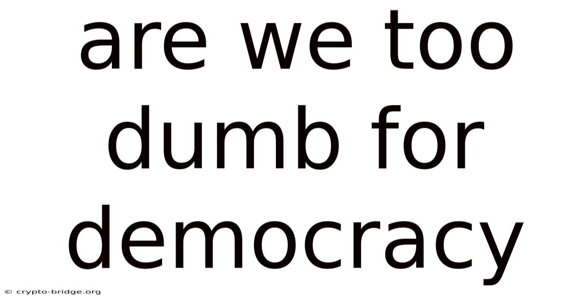 Are We Too Dumb For Democracy