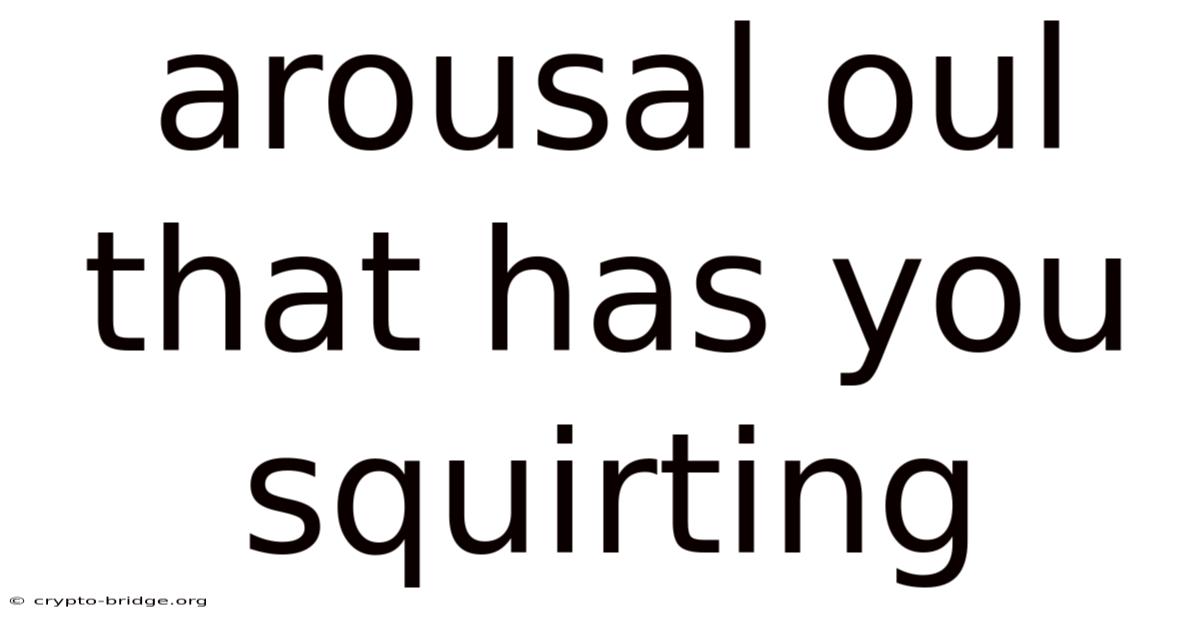 Arousal Oul That Has You Squirting