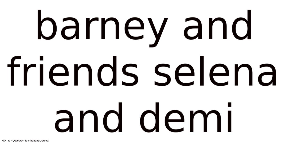 Barney And Friends Selena And Demi