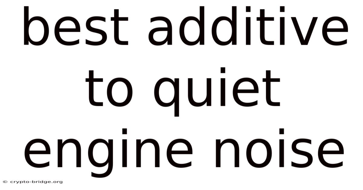 Best Additive To Quiet Engine Noise