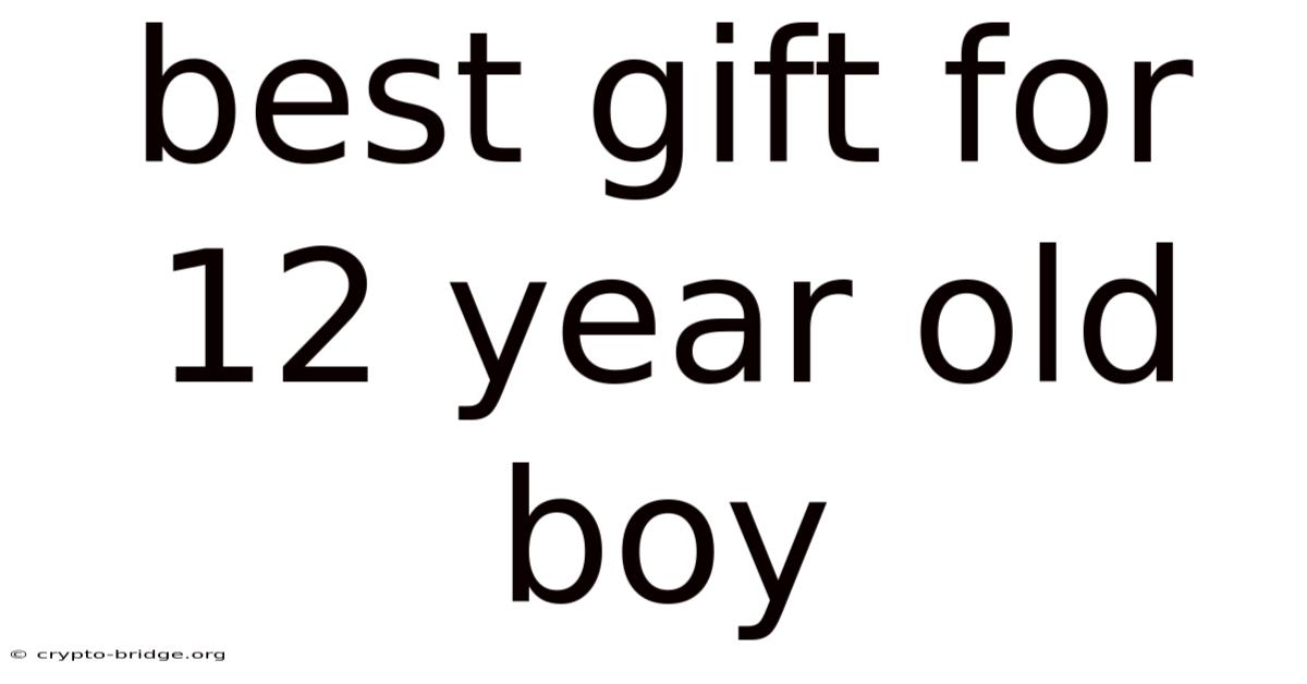 Best Gift For 12 Year Old Boy