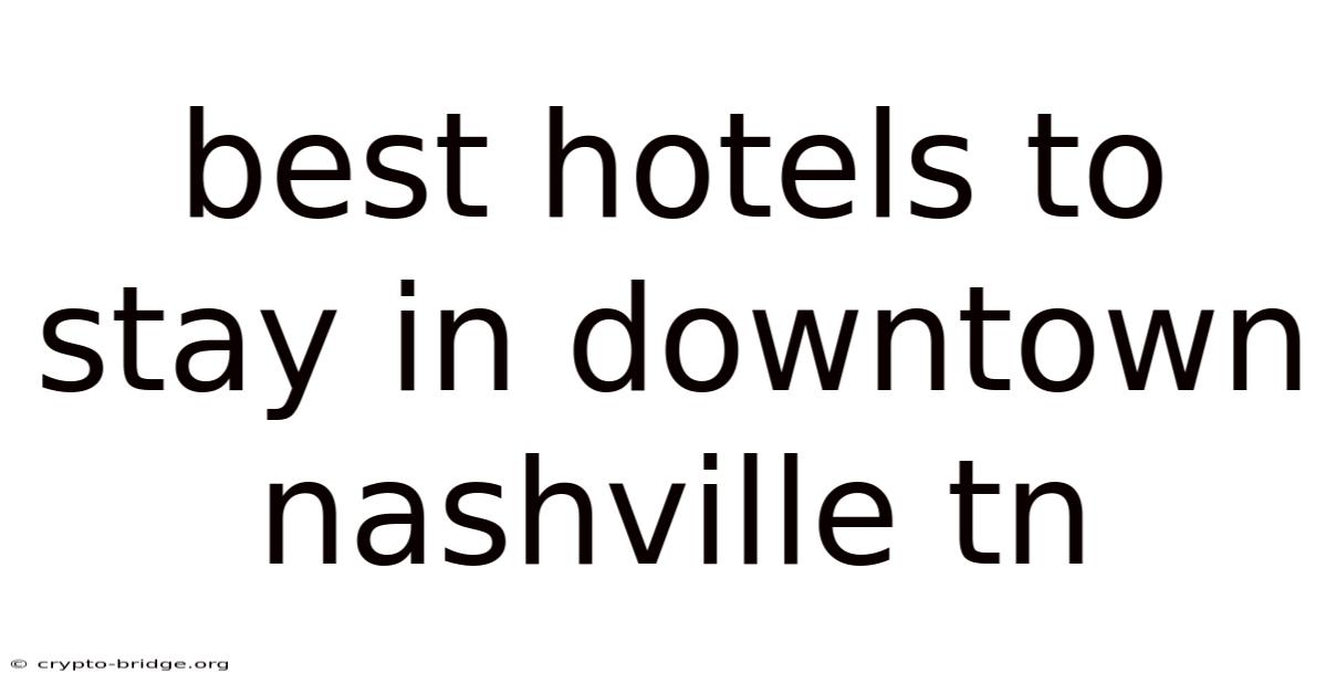 Best Hotels To Stay In Downtown Nashville Tn