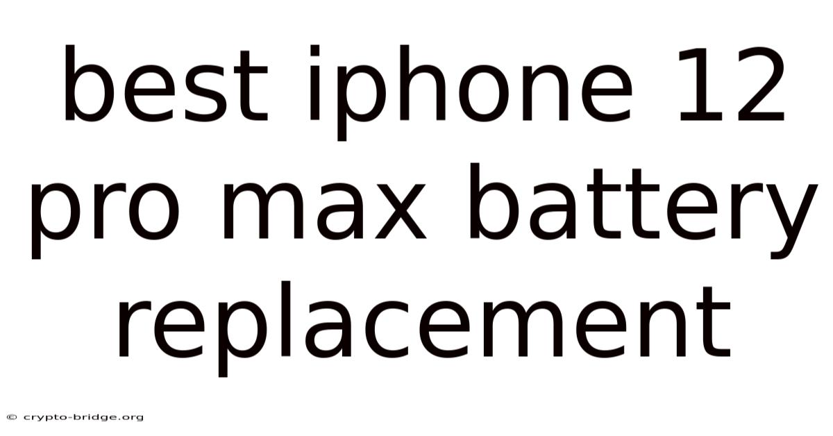 Best Iphone 12 Pro Max Battery Replacement