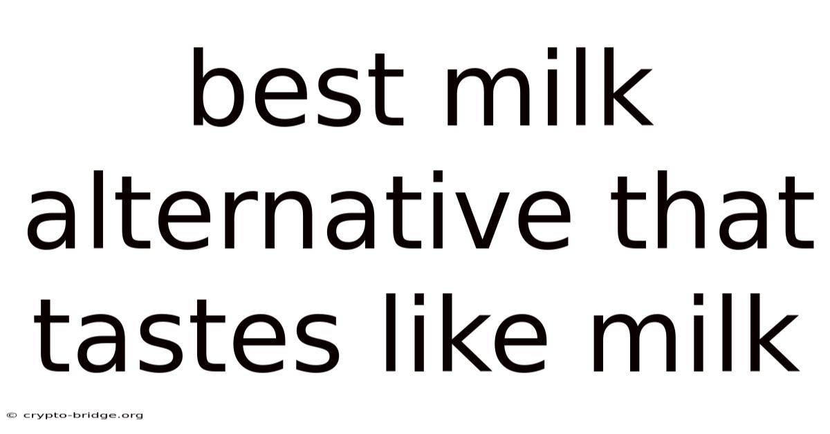 Best Milk Alternative That Tastes Like Milk
