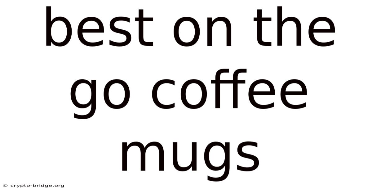 Best On The Go Coffee Mugs