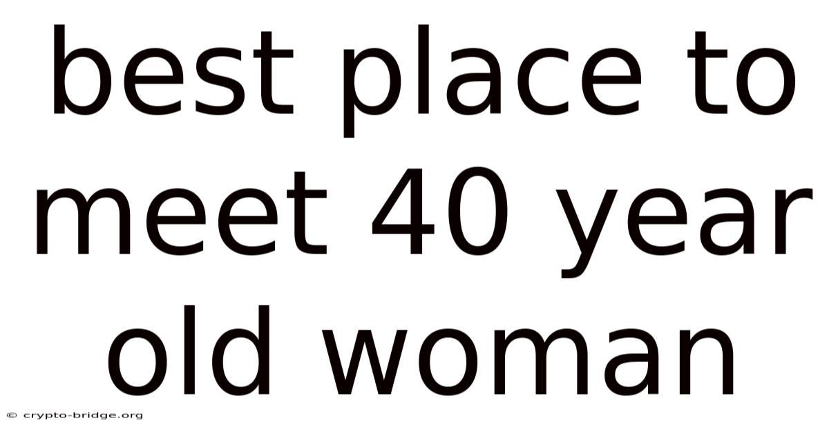 Best Place To Meet 40 Year Old Woman