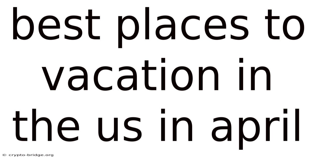 Best Places To Vacation In The Us In April