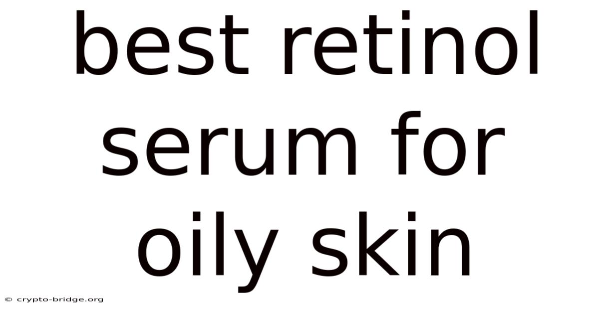 Best Retinol Serum For Oily Skin
