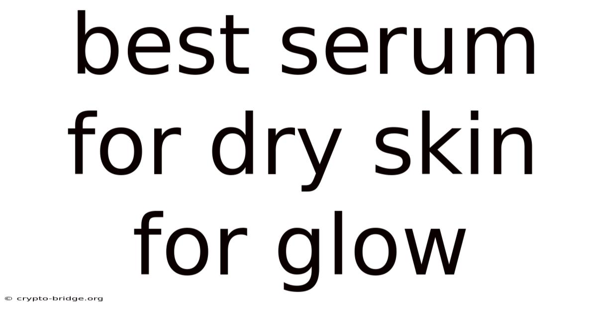 Best Serum For Dry Skin For Glow
