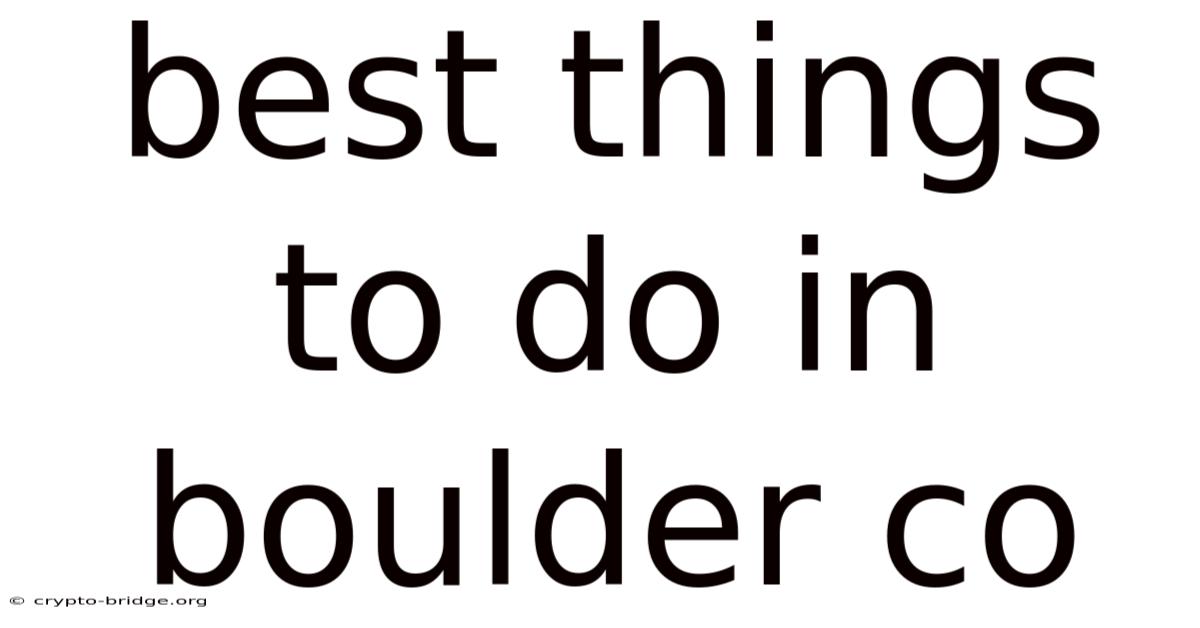 Best Things To Do In Boulder Co