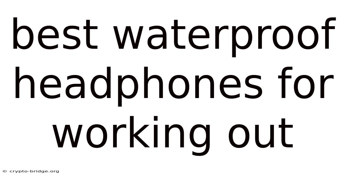 Best Waterproof Headphones For Working Out