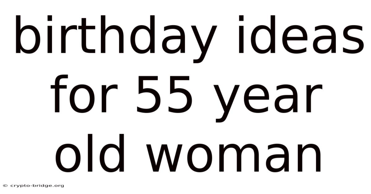 Birthday Ideas For 55 Year Old Woman
