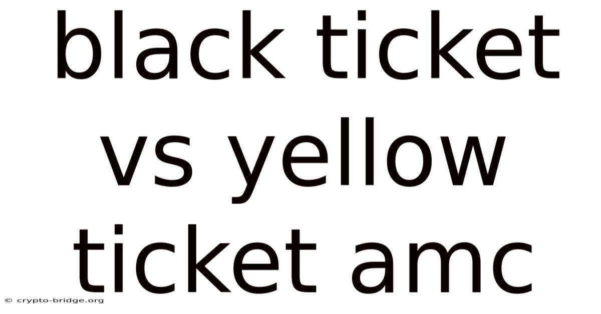Black Ticket Vs Yellow Ticket Amc