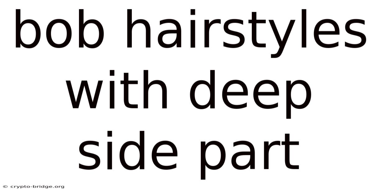 Bob Hairstyles With Deep Side Part