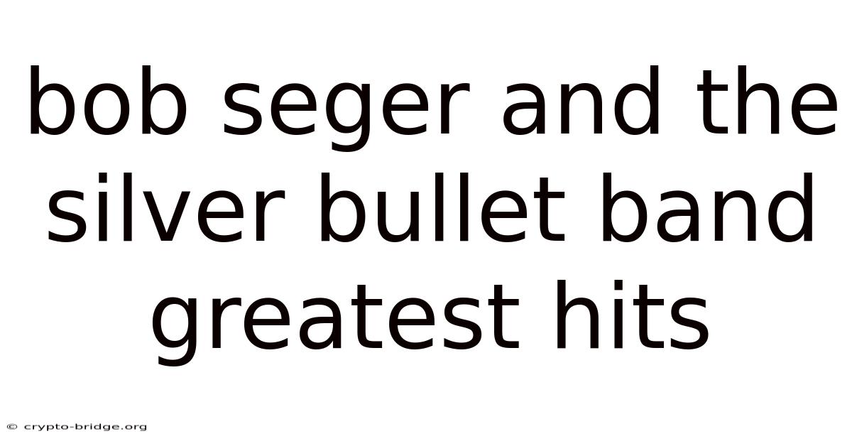 Bob Seger And The Silver Bullet Band Greatest Hits