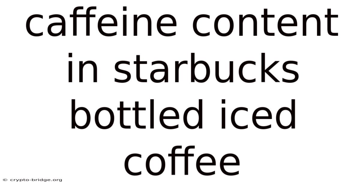 Caffeine Content In Starbucks Bottled Iced Coffee