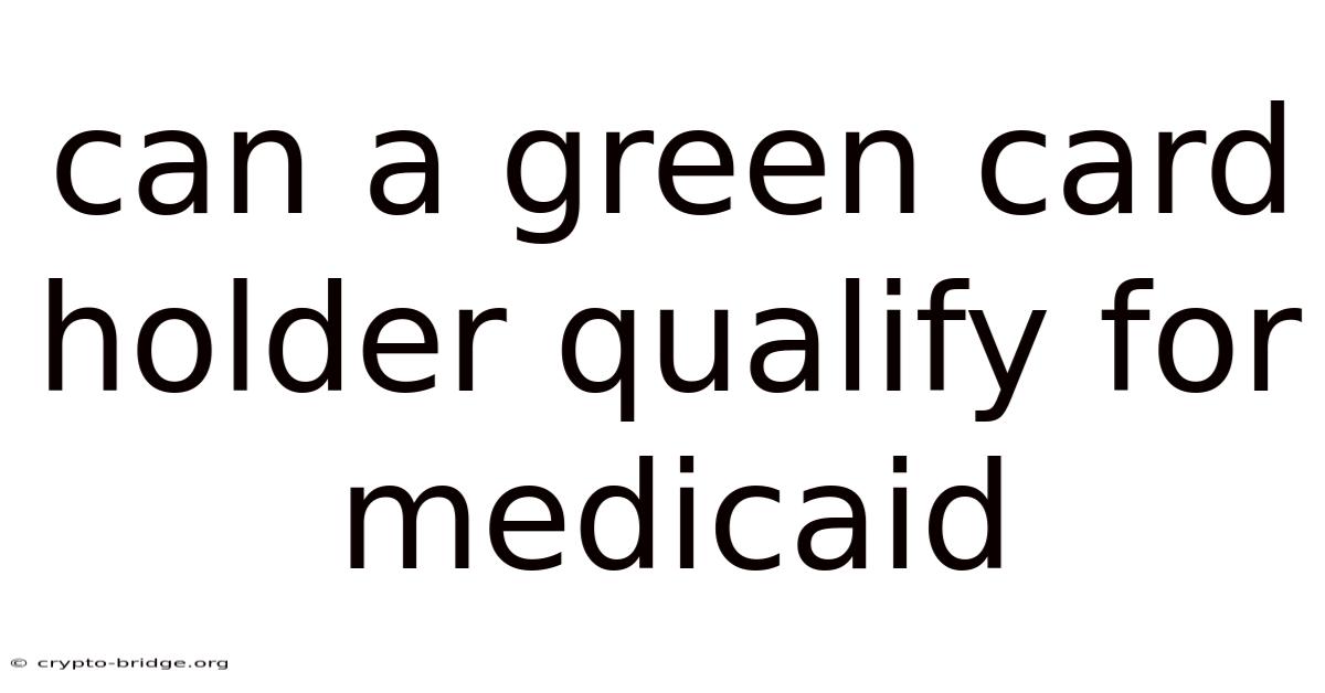 Can A Green Card Holder Qualify For Medicaid