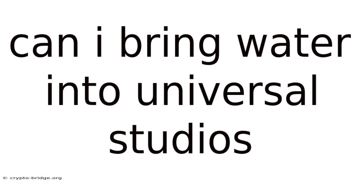 Can I Bring Water Into Universal Studios