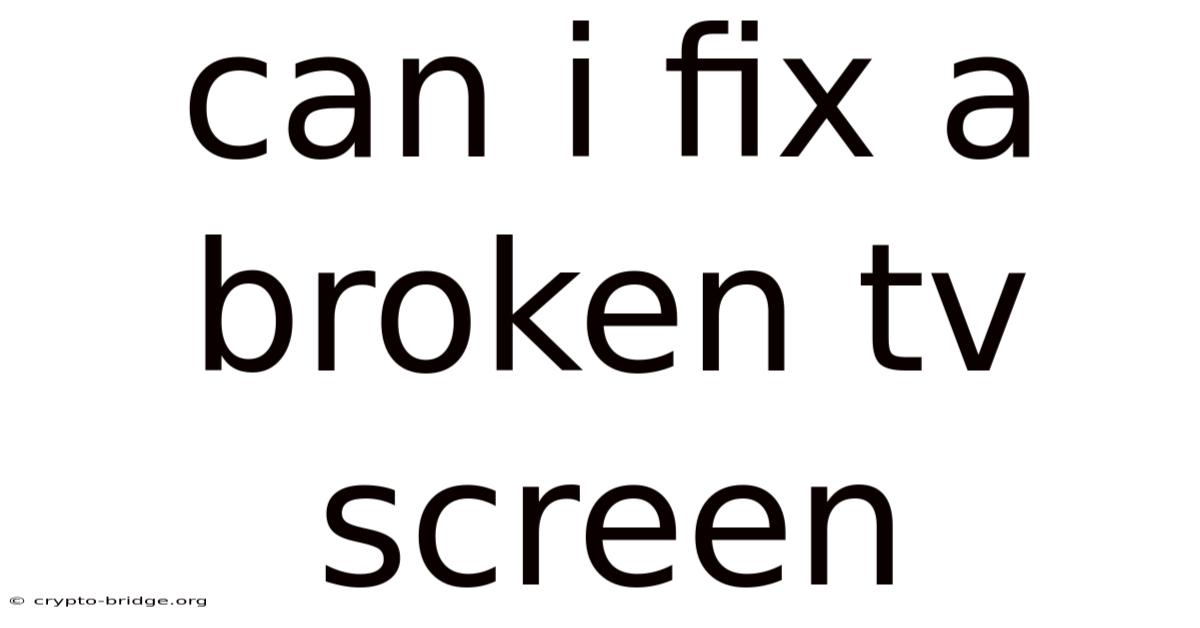 Can I Fix A Broken Tv Screen