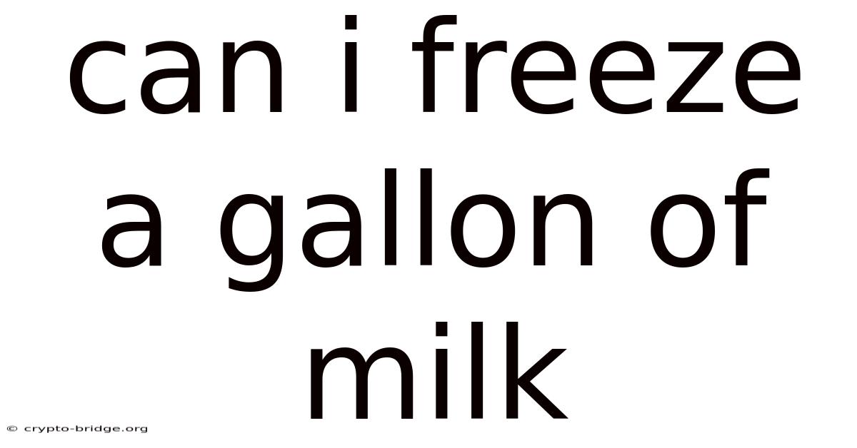Can I Freeze A Gallon Of Milk