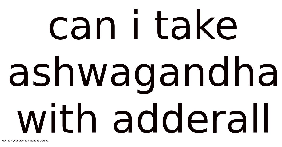 Can I Take Ashwagandha With Adderall
