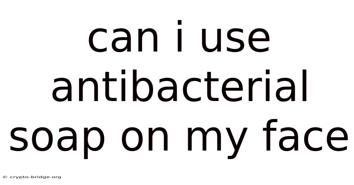 Can I Use Antibacterial Soap On My Face