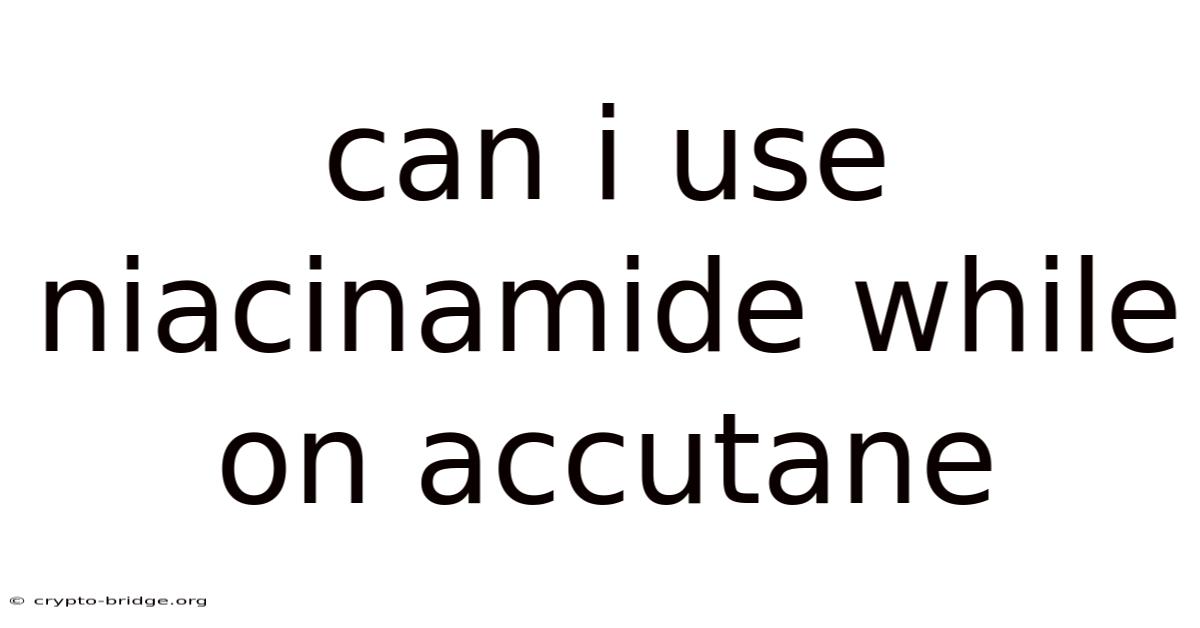 Can I Use Niacinamide While On Accutane