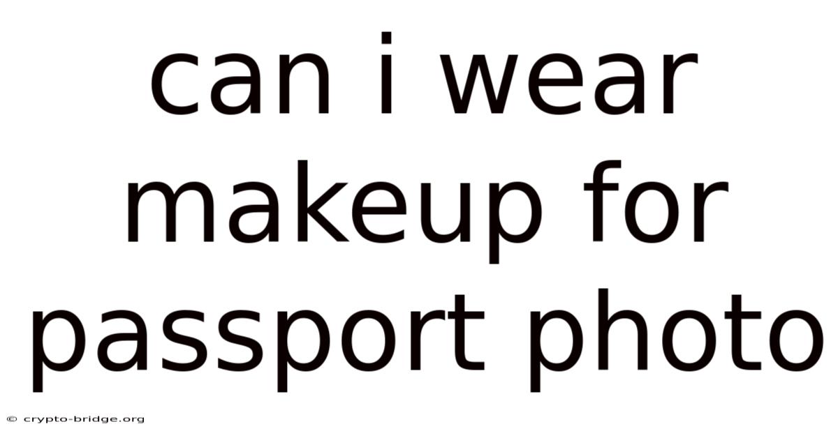 Can I Wear Makeup For Passport Photo