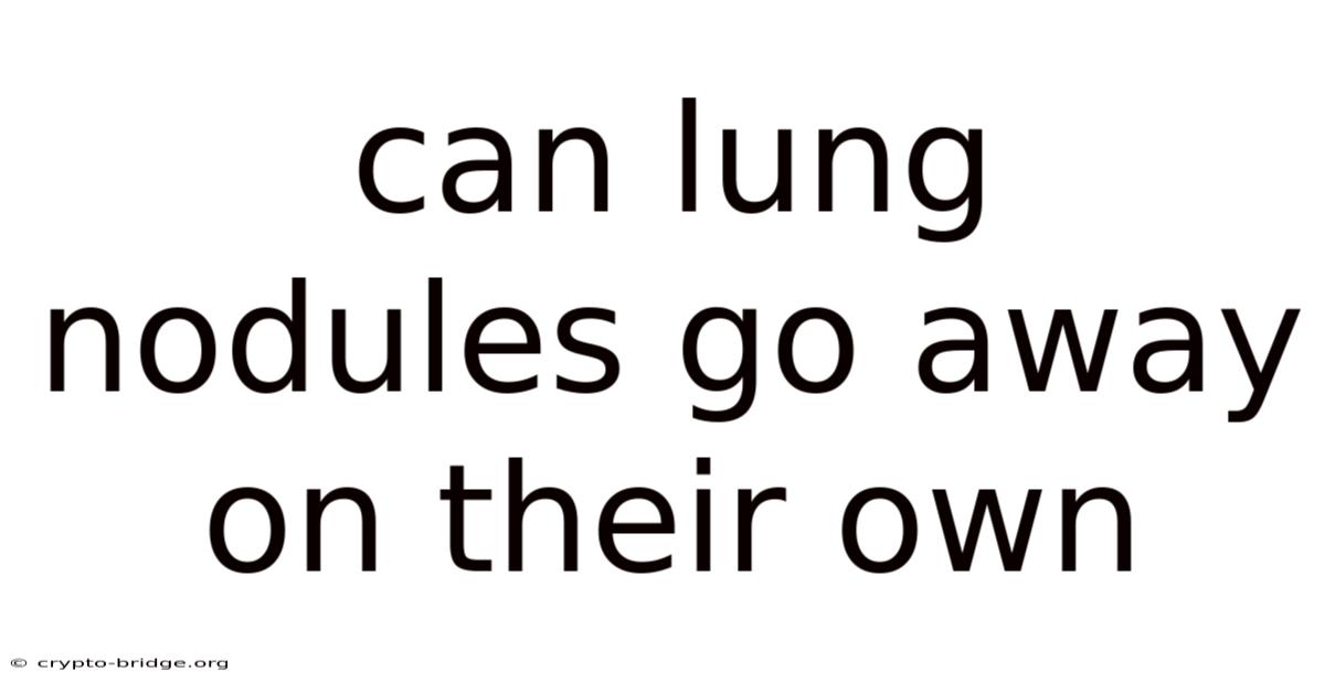 Can Lung Nodules Go Away On Their Own