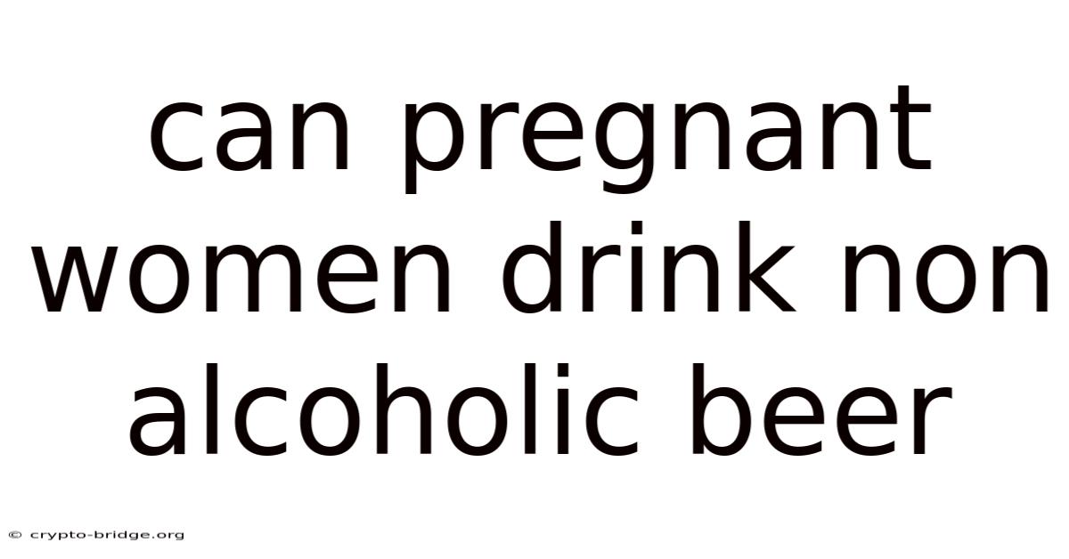 Can Pregnant Women Drink Non Alcoholic Beer