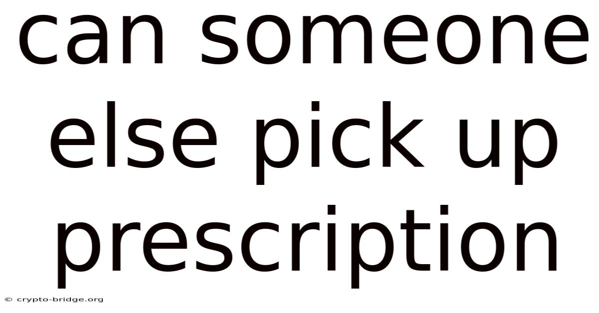 Can Someone Else Pick Up Prescription