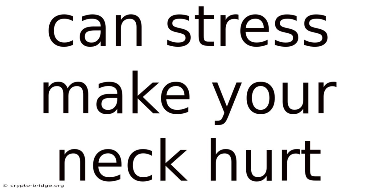 Can Stress Make Your Neck Hurt