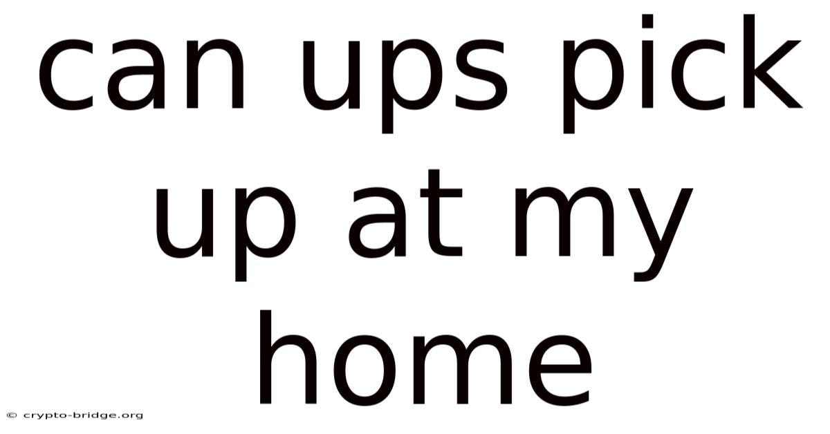 Can Ups Pick Up At My Home