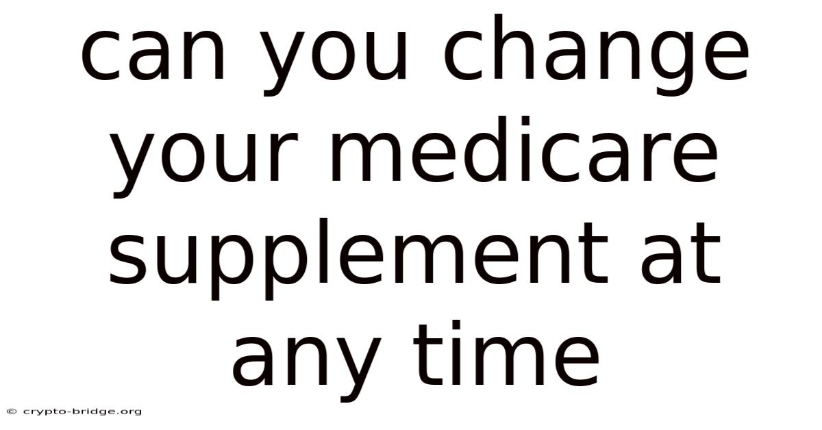 Can You Change Your Medicare Supplement At Any Time