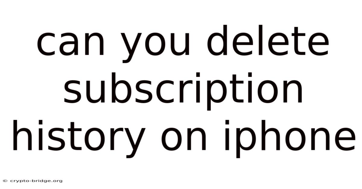 Can You Delete Subscription History On Iphone