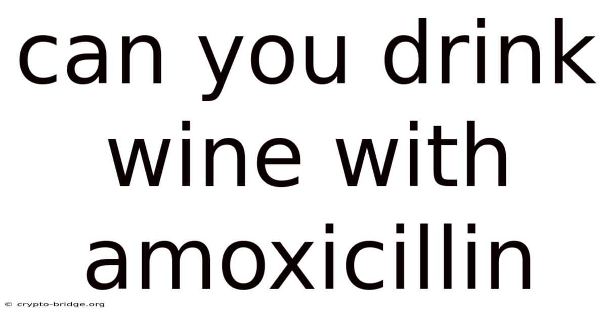 Can You Drink Wine With Amoxicillin