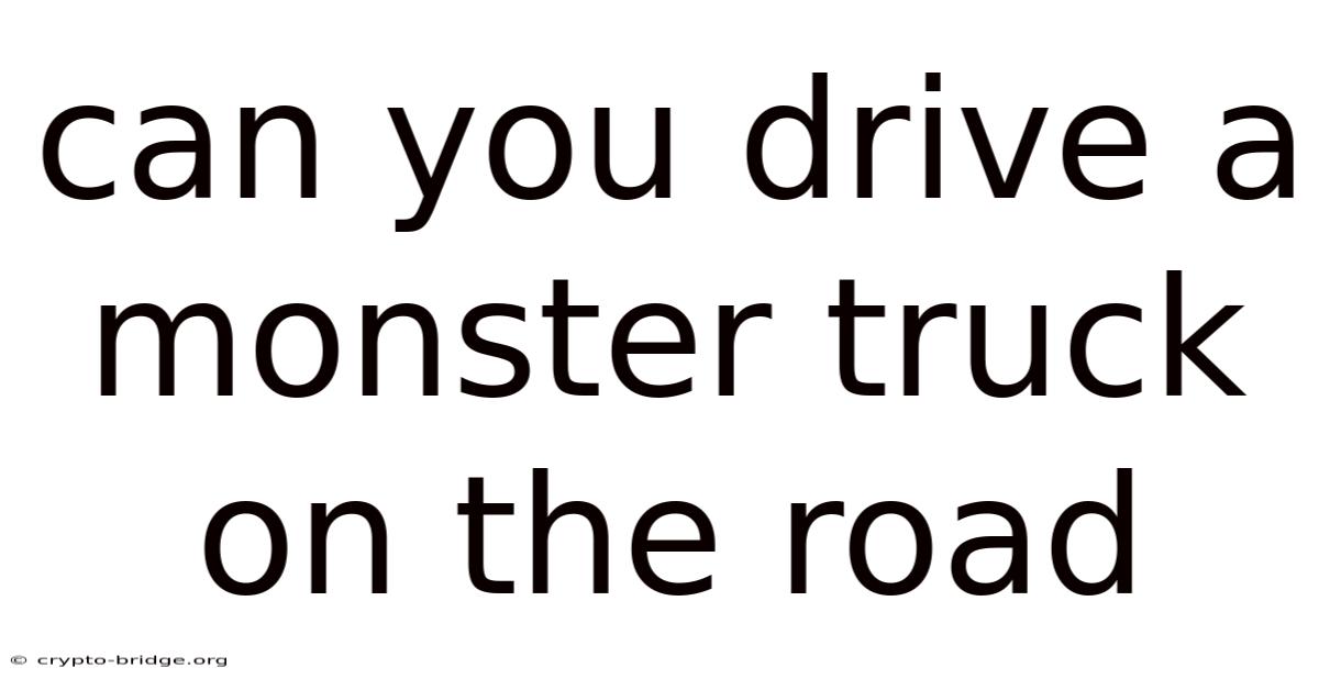 Can You Drive A Monster Truck On The Road